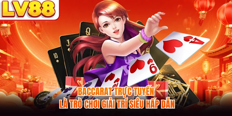 Baccarat trực tuyến là trò chơi giải trí siêu hấp dẫn