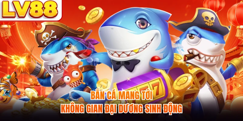Bắn cá mang tới không gian đại dương sinh động