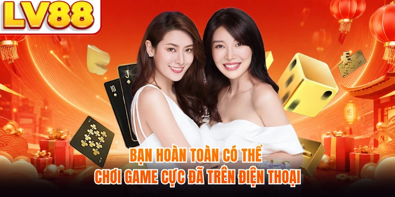 Bạn hoàn toàn có thể chơi game cực đã trên điện thoại