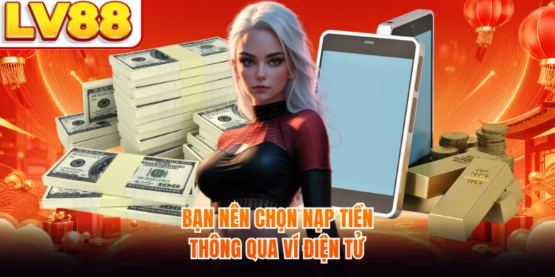 Bạn nên chọn nạp tiền thông qua ví điện tử