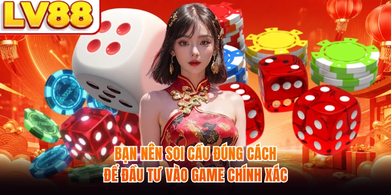 Bạn nên soi cầu đúng cách để đầu tư vào game chính xác