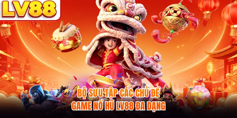 Bộ sưu tập các chủ đề game nổ hũ LV88 đa dạng 