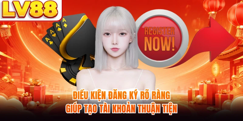 Điều kiện đăng ký rõ ràng giúp tạo tài khoản thuận tiện