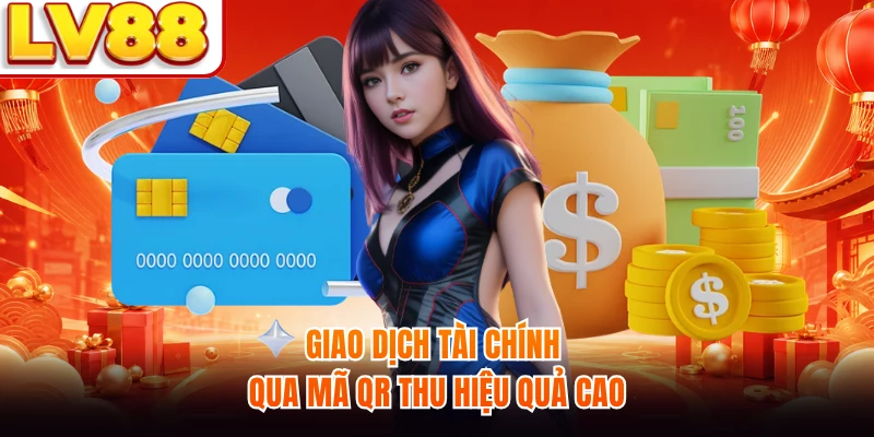Giao dịch tài chính qua mã QR thu hiệu quả cao