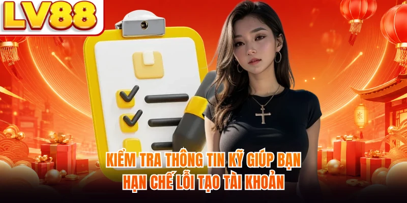 Kiểm tra thông tin kỹ giúp bạn hạn chế lỗi tạo tài khoản