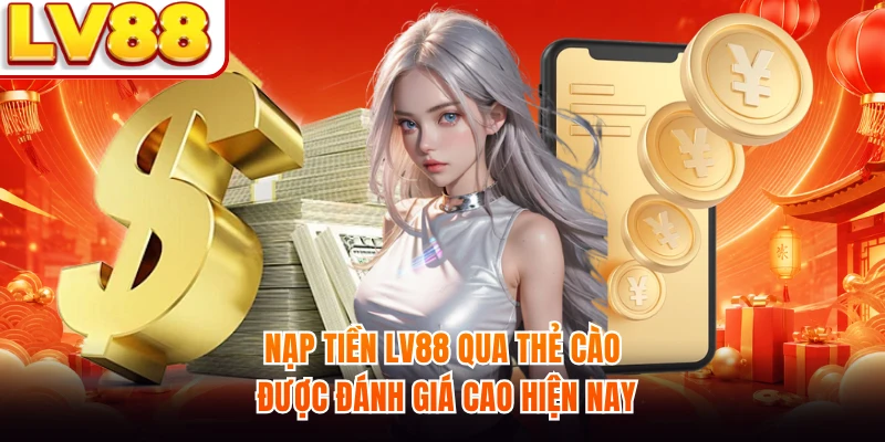 Nạp tiền LV88 qua thẻ cào được đánh giá cao hiện nay