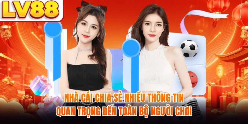 Nhà cái chia sẻ nhiều thông tin quan trọng đến toàn bộ người chơi