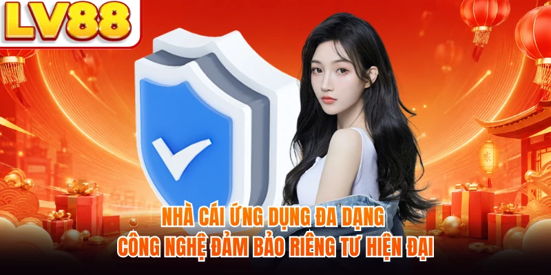 Nhà cái ứng dụng đa dạng công nghệ đảm bảo riêng tư hiện đại