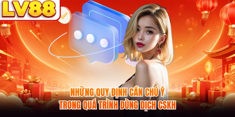 Những quy định cần chú ý trong quá trình dùng dịch CSKH