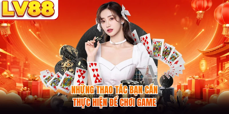 Những thao tác bạn cần thực hiện để chơi game