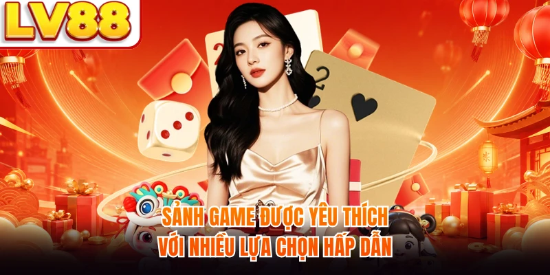 Sảnh game được yêu thích với nhiều lựa chọn hấp dẫn