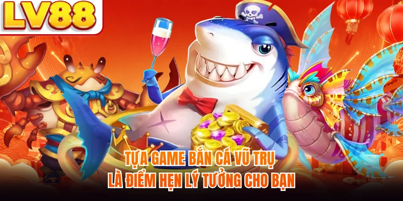 Tựa game Bắn Cá Vũ Trụ là điểm hẹn lý tưởng cho bạn